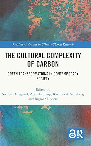 The Cultural Complexity of Carbon: Green Transformations in Contemporary Society (Routledge Advances in Climate Change Research) book cover