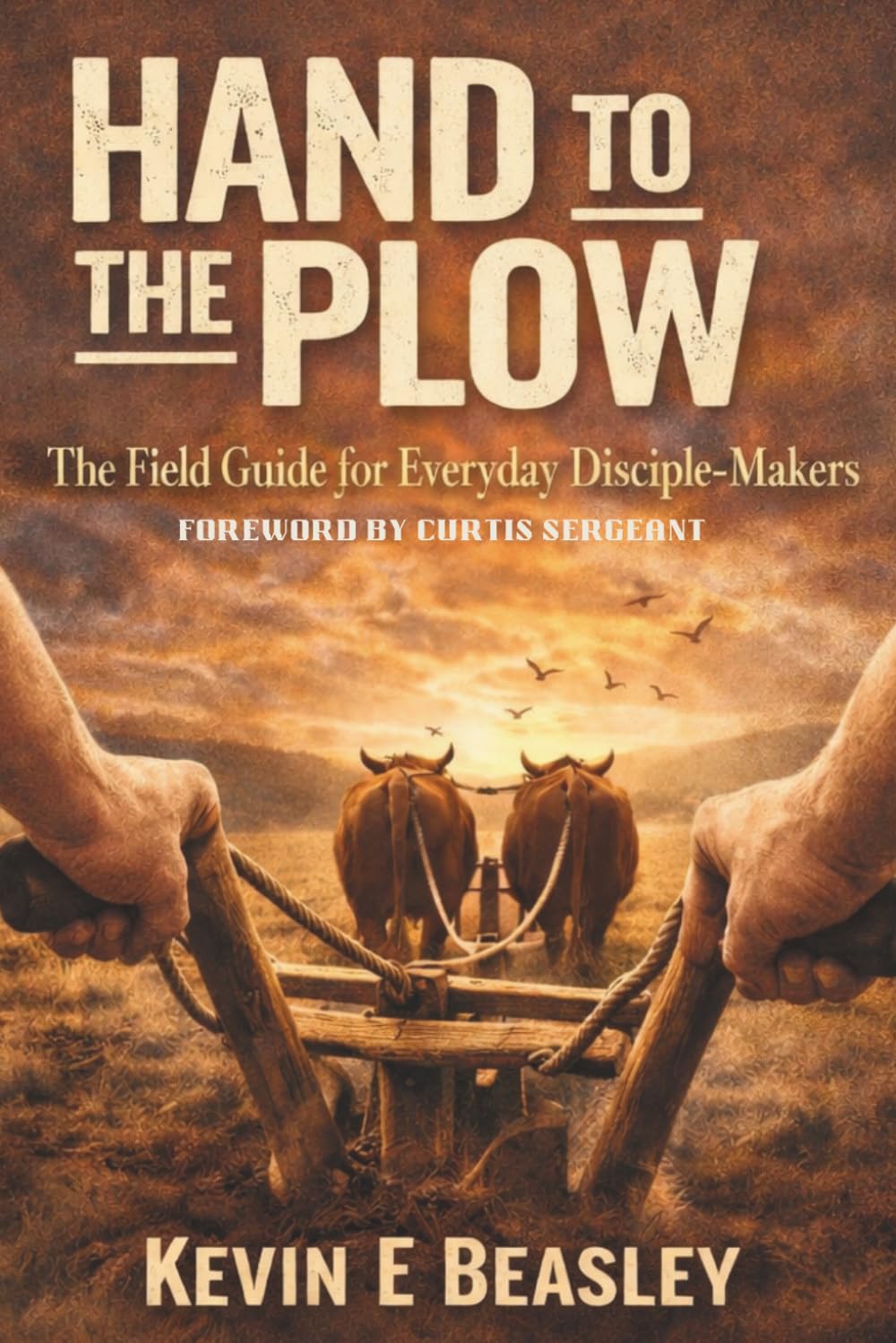 Hand to the Plow: The Field Guide for Everyday Disciple-Makers