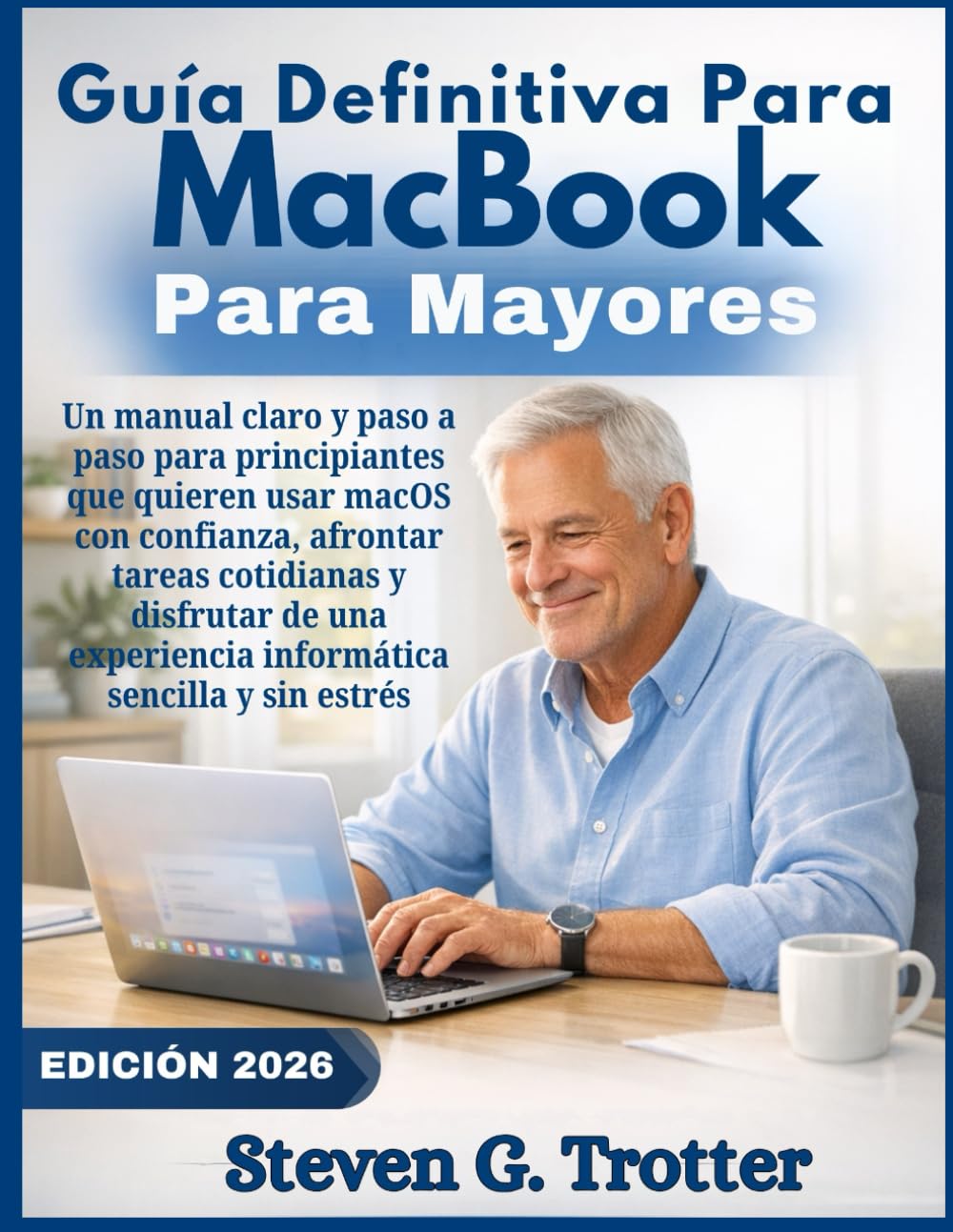 Guía definitiva para MacBook para mayores: Un manual claro y paso a paso para principiantes que quieren usar macOS con confianza, afrontar tareas ... experiencia informática sencilla y sin estrés