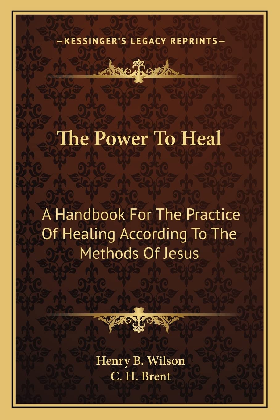 The Power To Heal: A Handbook For The Practice Of Healing According To The Methods Of Jesus