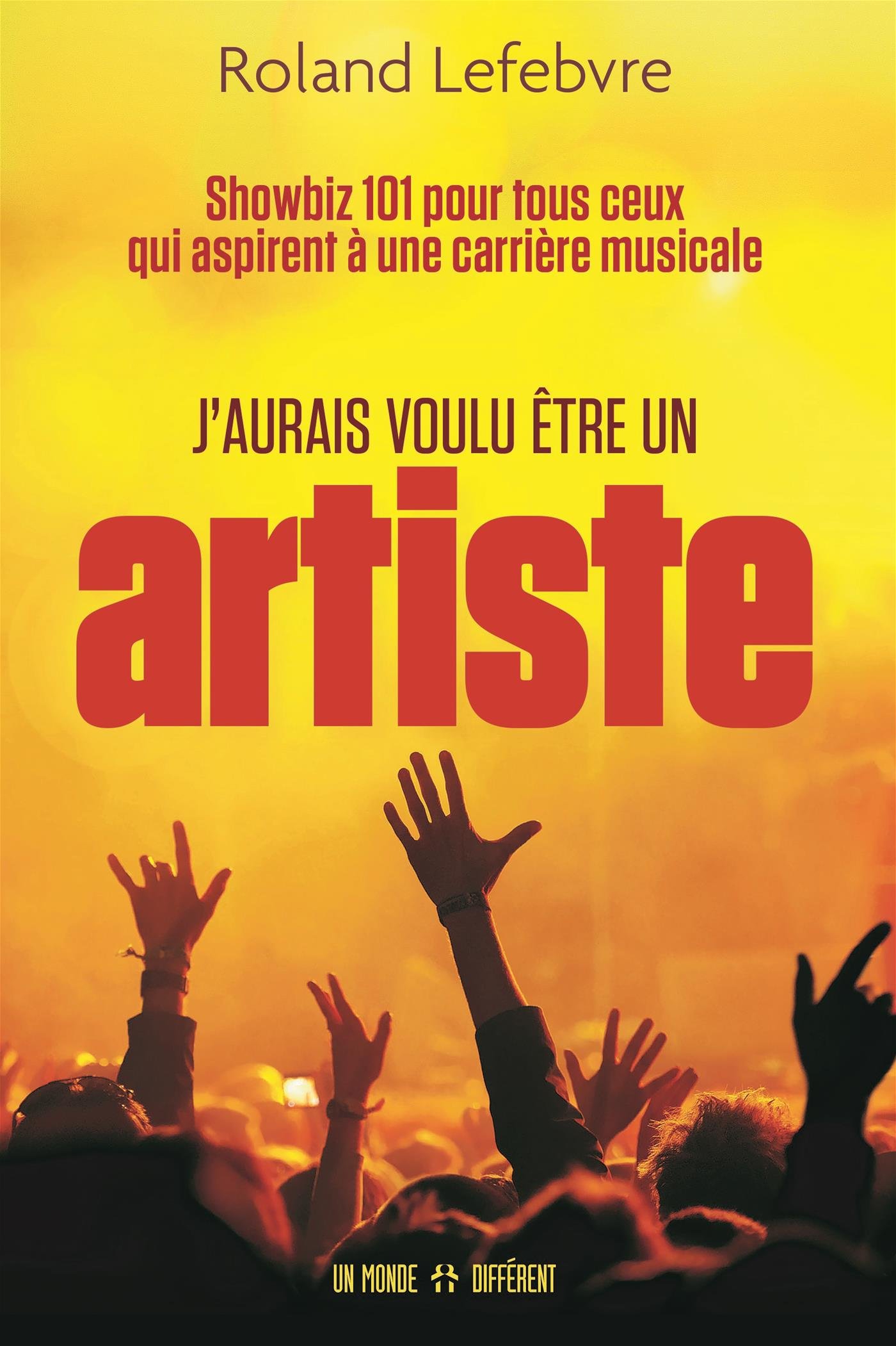 J'aurais voulu être un artiste: Showbiz 101 pour tous ceux qui aspirent à une carrière musicale [Mass Market Paperback] Lefebvre, Roland