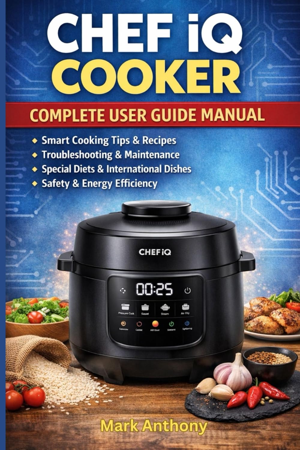 CHEF iQ Cooker Complete User Guide Manual: A Step-by-Step Smart Cooking Companion for Beginners and Advanced Users