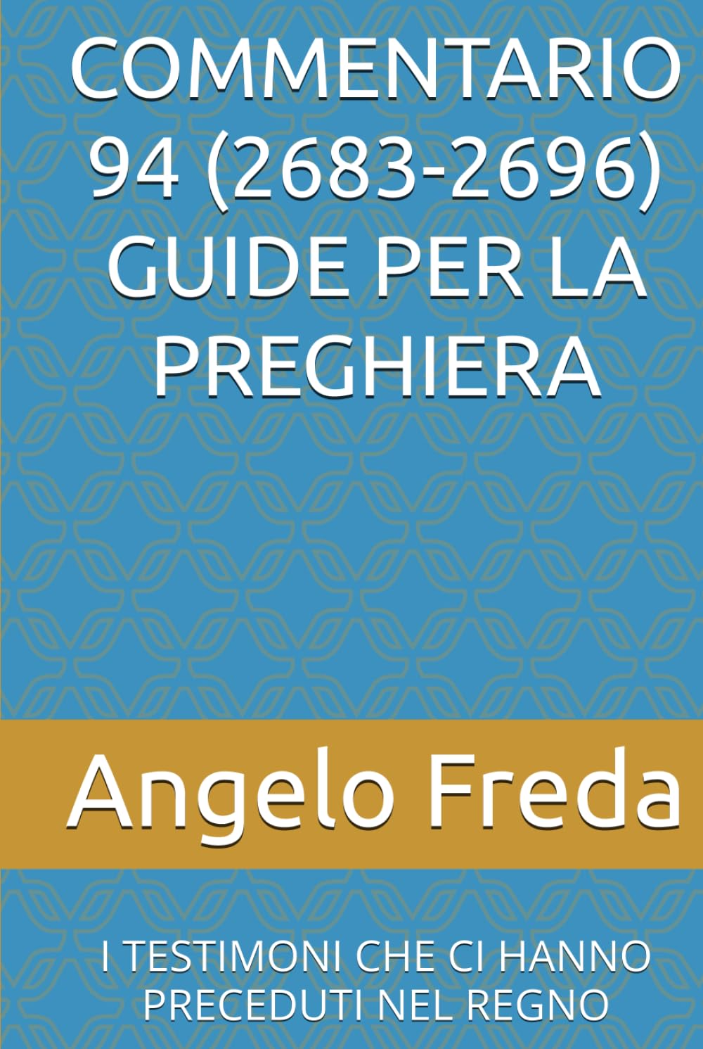 COMMENTARIO 94 (2683-2696) GUIDE PER LA PREGHIERA: I TESTIMONI CHE CI HANNO PRECEDUTI NEL REGNO (COMMENTARIO AL CATECHISMO DELLA CHIESA CATTOLICA)