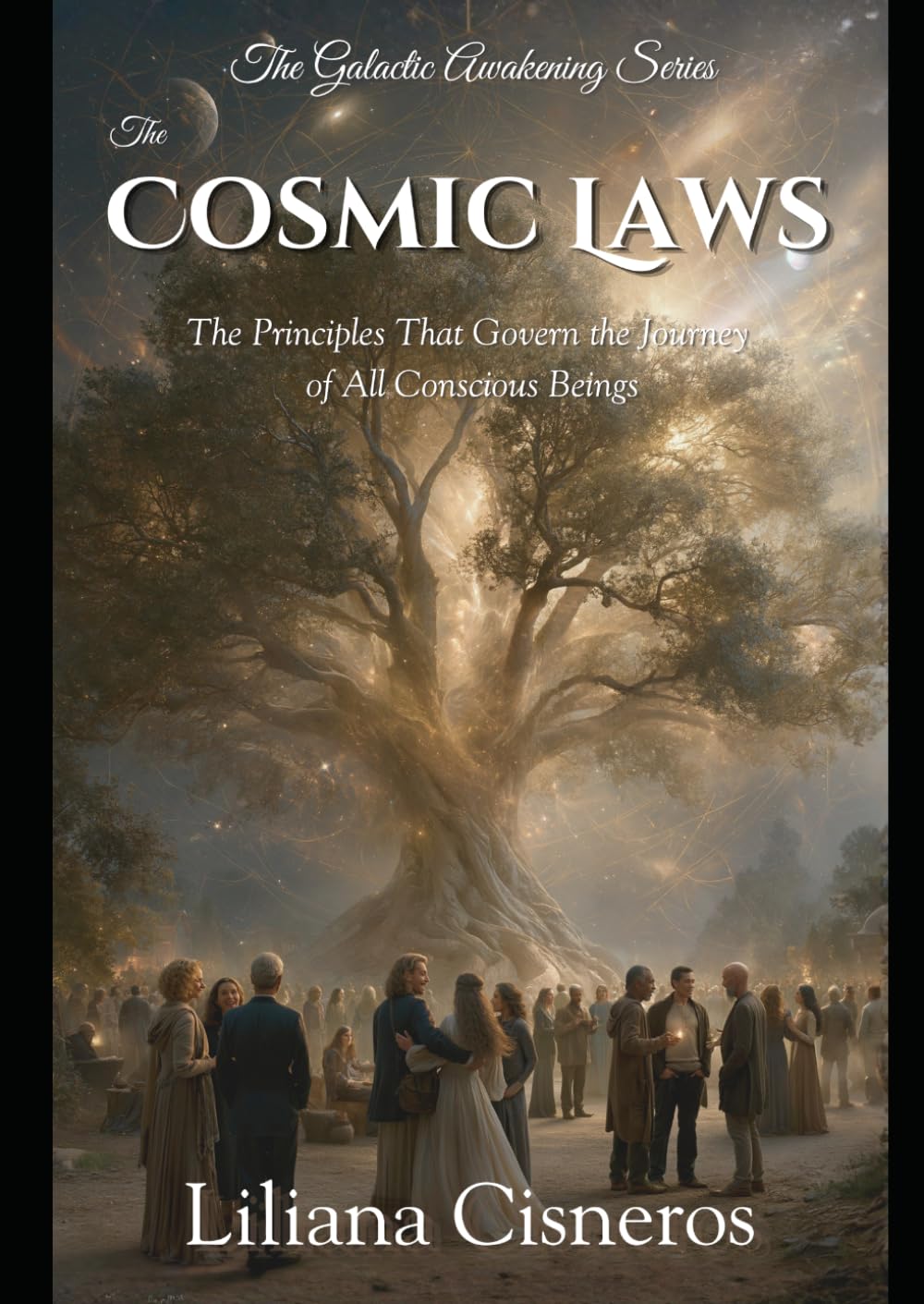 The Cosmic Laws: The Principles That Govern the Journey of All Conscious Beings (The Galactic Awakening Series)