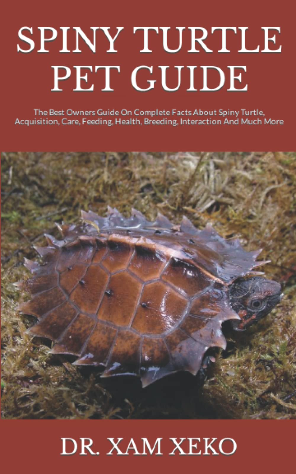 SPINY TURTLE PET GUIDE: The Best Owners Guide On Complete Facts About Spiny Turtle, Acquisition, Care, Feeding, Health, Breeding, Interaction And Much More