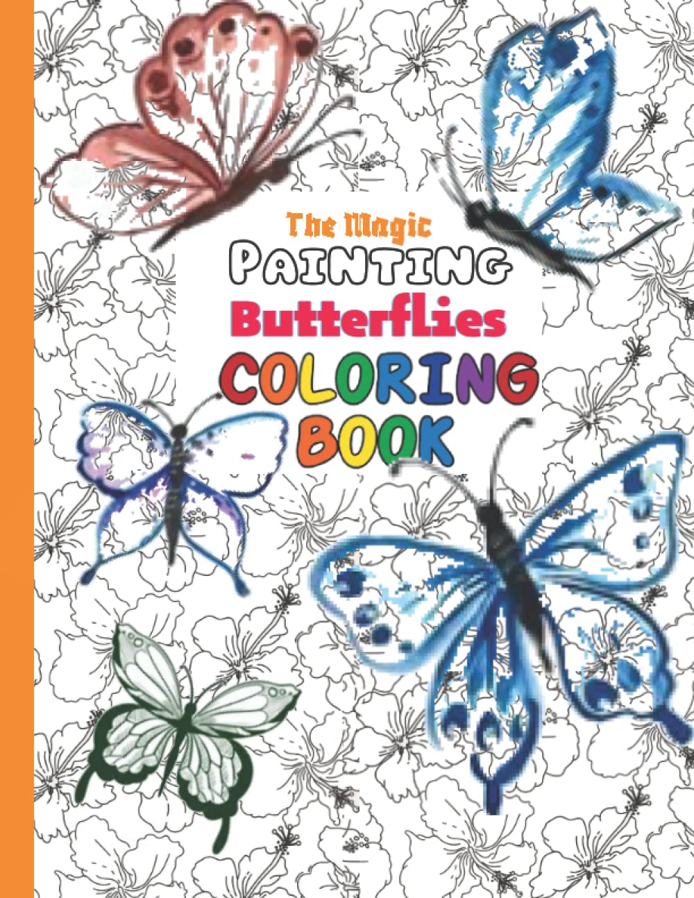 The Magic Painting Butterflies Coloring Books: Creative Haven Coloring Books, Butterfly Coloring Book For Adults, The Magic Of Flowers &Butterflies 40 Pages , (8.5"x11")Large.