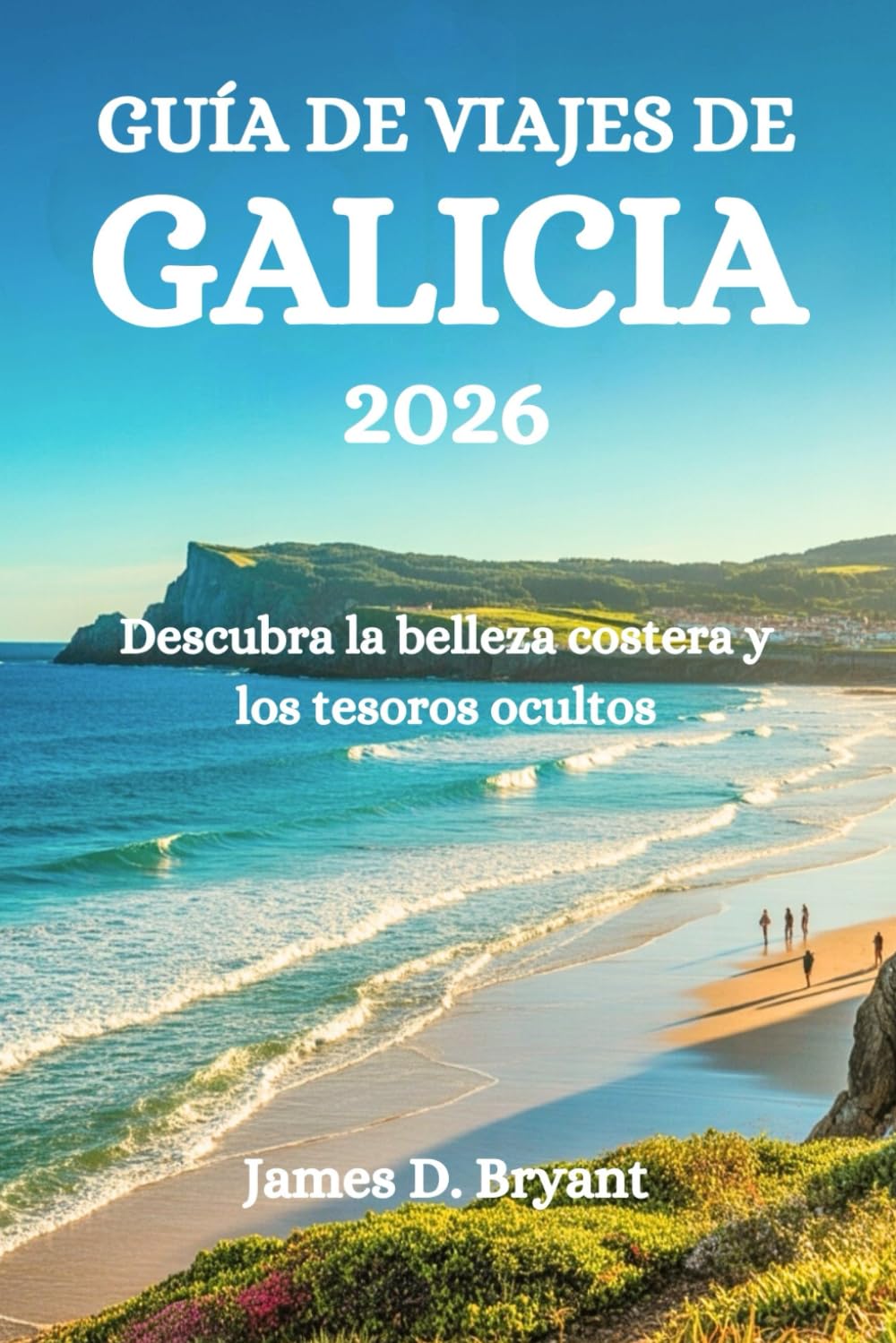 GUÍA DE VIAJES DE GALICIA 2026: Descubra la belleza costera y los tesoros ocultos