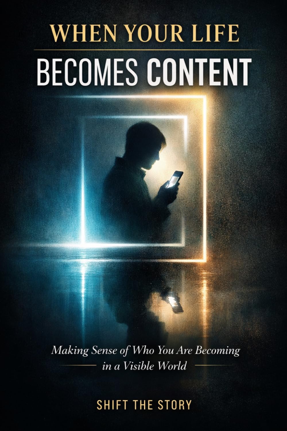 When Your Life Becomes Content: Making Sense of Who You Are Becoming in a Visible World