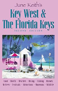 June Keith's Key West & the Florida Keys: Food Hotels Beaches Diving Fishing History Writers Festivals Attractions Museums Wildlife (2nd ed)