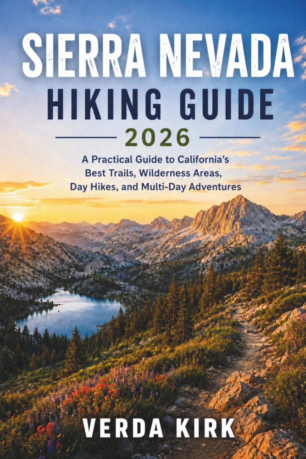 SIERRA NEVADA HIKING GUIDE 2026: A Practical Guide to California's Best Trails, Wilderness Areas, Day Hikes, and Multi-Day Adventures