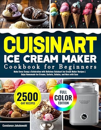 Cuisinart Ice Cream Maker Cookbook for Beginners: Make Every Scoop