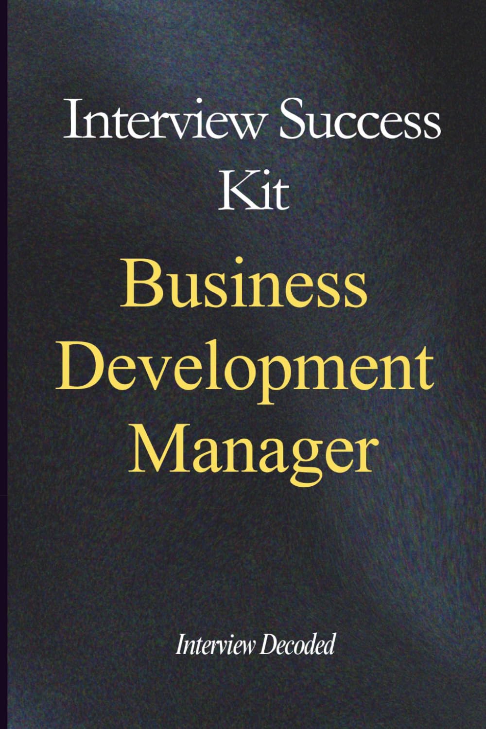 Business Development Manager Interview Success: A Practical Guide to Demonstrating Revenue Ownership, Pipeline Management, Client Relationship Development, and Deal Conversion with Structured Answers