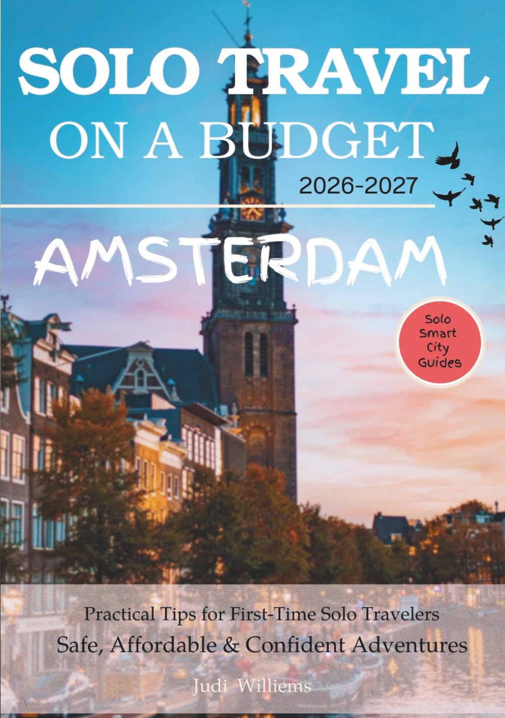 AMSTERDAM SOLO TRAVEL ON A BUDGET (2026 – 2027): Real Advice on Safety, Costs, & What to Expect When Traveling Alone (Solo Smart City Guides)