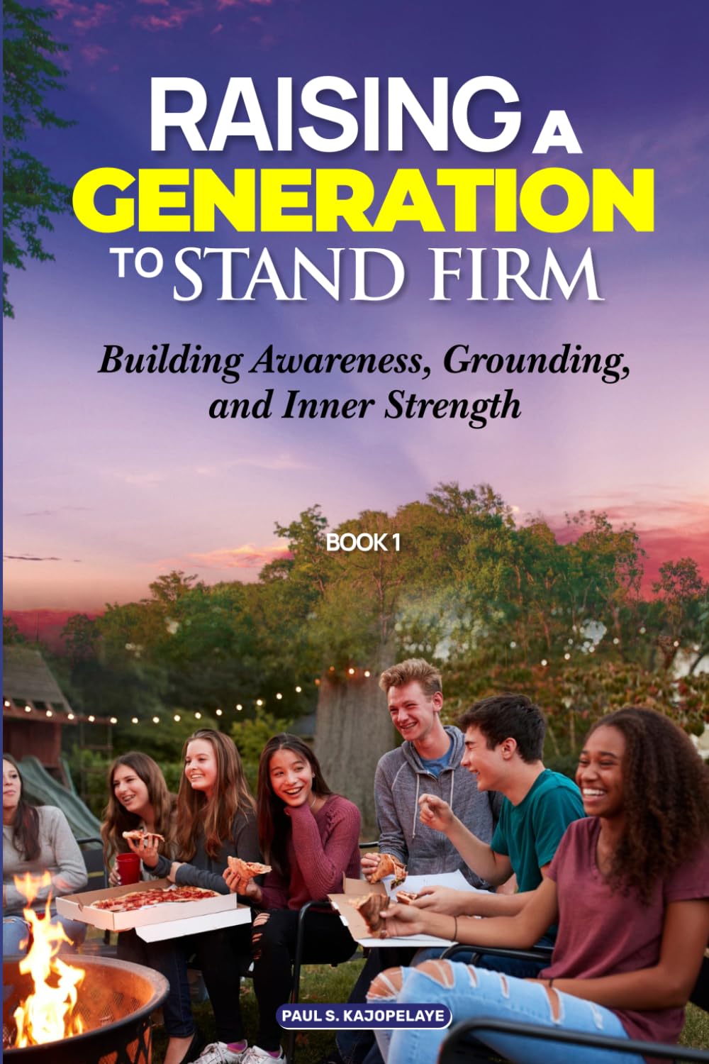 Raising a Generation to Stand Firm: Book 1 - Foundations: Building Awareness, Grounding, and Inner Strength (Raising a Generation to Stand Firm Volume number 1)