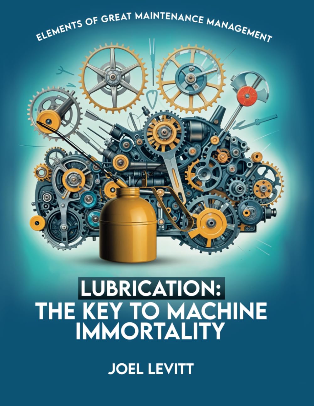 Lubrication: The Key to Machine Immortality (Elements of Great Maintenance Management)