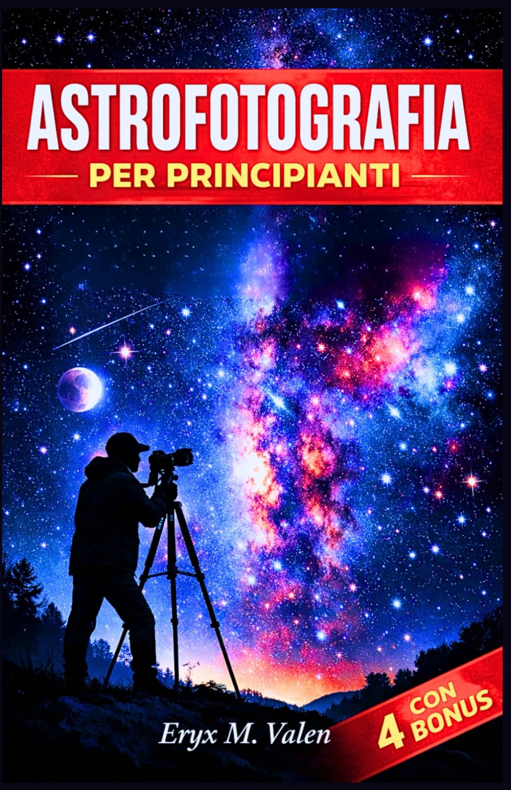 Astrofotografia Per principianti: Una guida passo passo per creare immagini straordinarie del cielo notturno e padroneggiare le basi dell'astrofotografia (ITALIAN USER GUIDES)