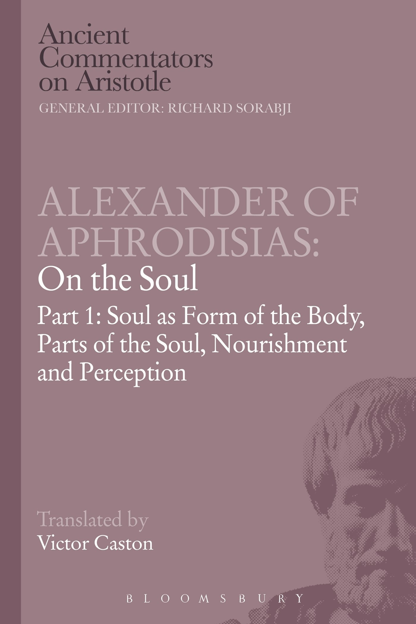 Alexander of Aphrodisias: On the Soul: Part I: Soul As Form Of The Body, Parts Of The Soul, Nourishment, And Perception (Ancient Commentators on Aristotle)