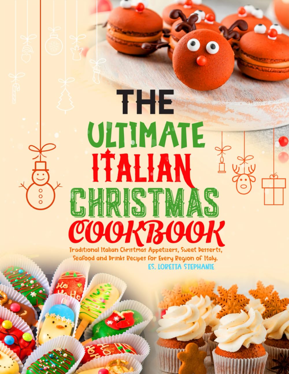 The Ultimate Italian Christmas Cookbook: Traditional Italian Christmas Appetizers, Sweet Desserts, Seafood and Drinks Recipes for Every Region of Italy.