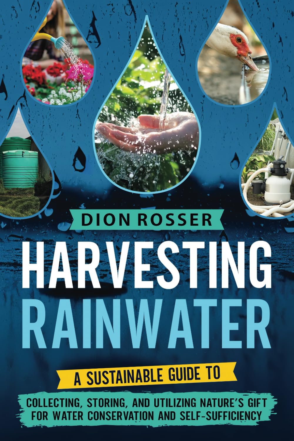Harvesting Rainwater: A Sustainable Guide to Collecting, Storing, and Utilizing Nature’s Gift for Water Conservation and Self-Sufficiency (Living by Nature)