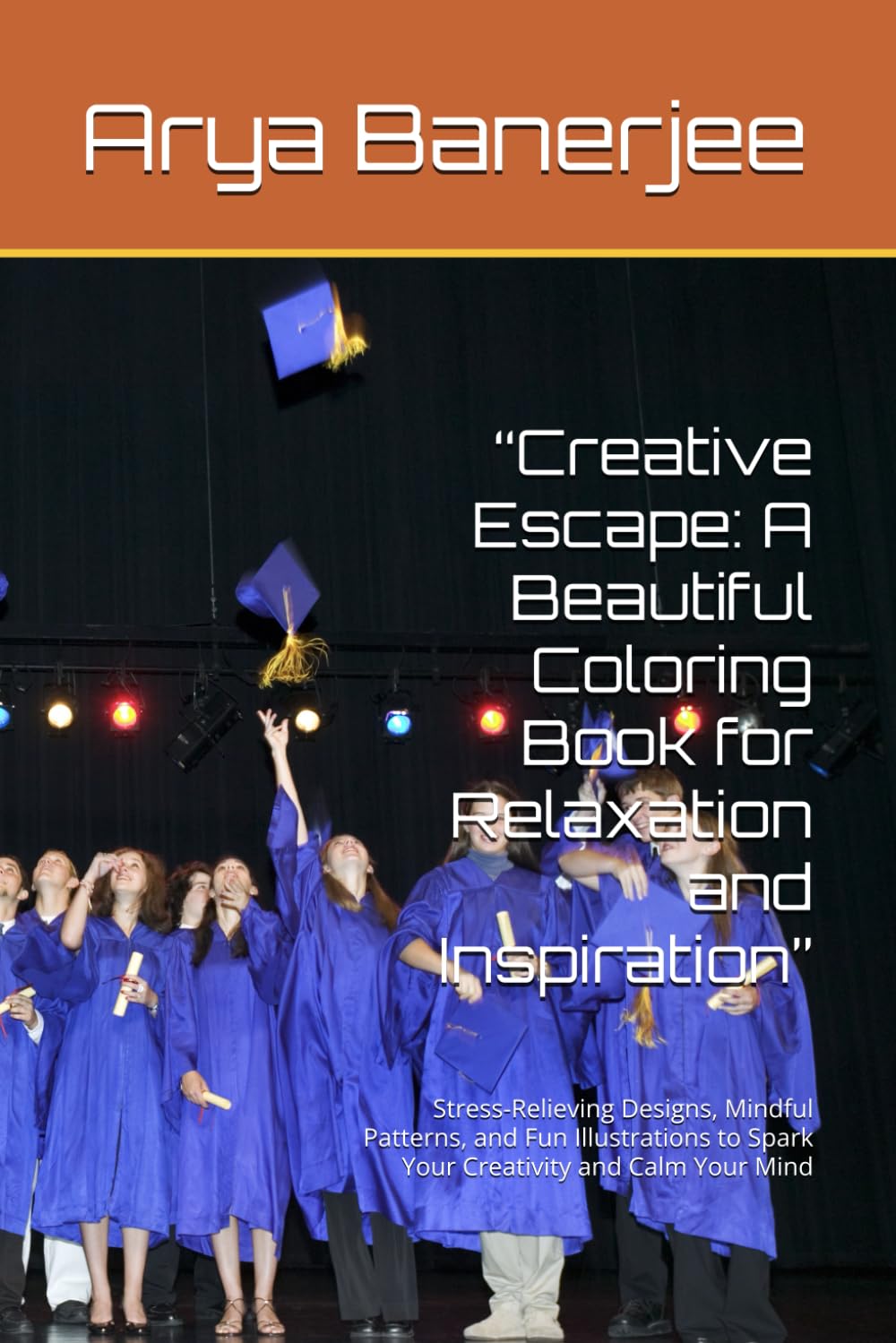 “Creative Escape: A Beautiful Coloring Book for Relaxation and Inspiration”: Stress-Relieving Designs, Mindful Patterns, and Fun Illustrations to Spark Your Creativity and Calm Your Mind