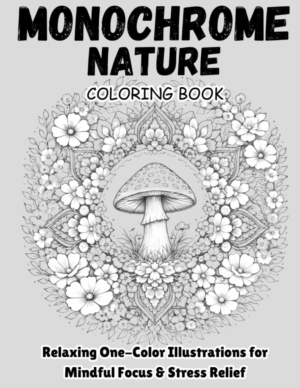 Monochrome Nature Coloring Book: Relaxing One-Color Illustrations for Mindful Focus & Stress Relief (Monochrome Art Collection)
