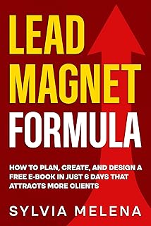 Lead Magnet Formula: How to Plan, Create, and Design a Free E-Book in Ju...