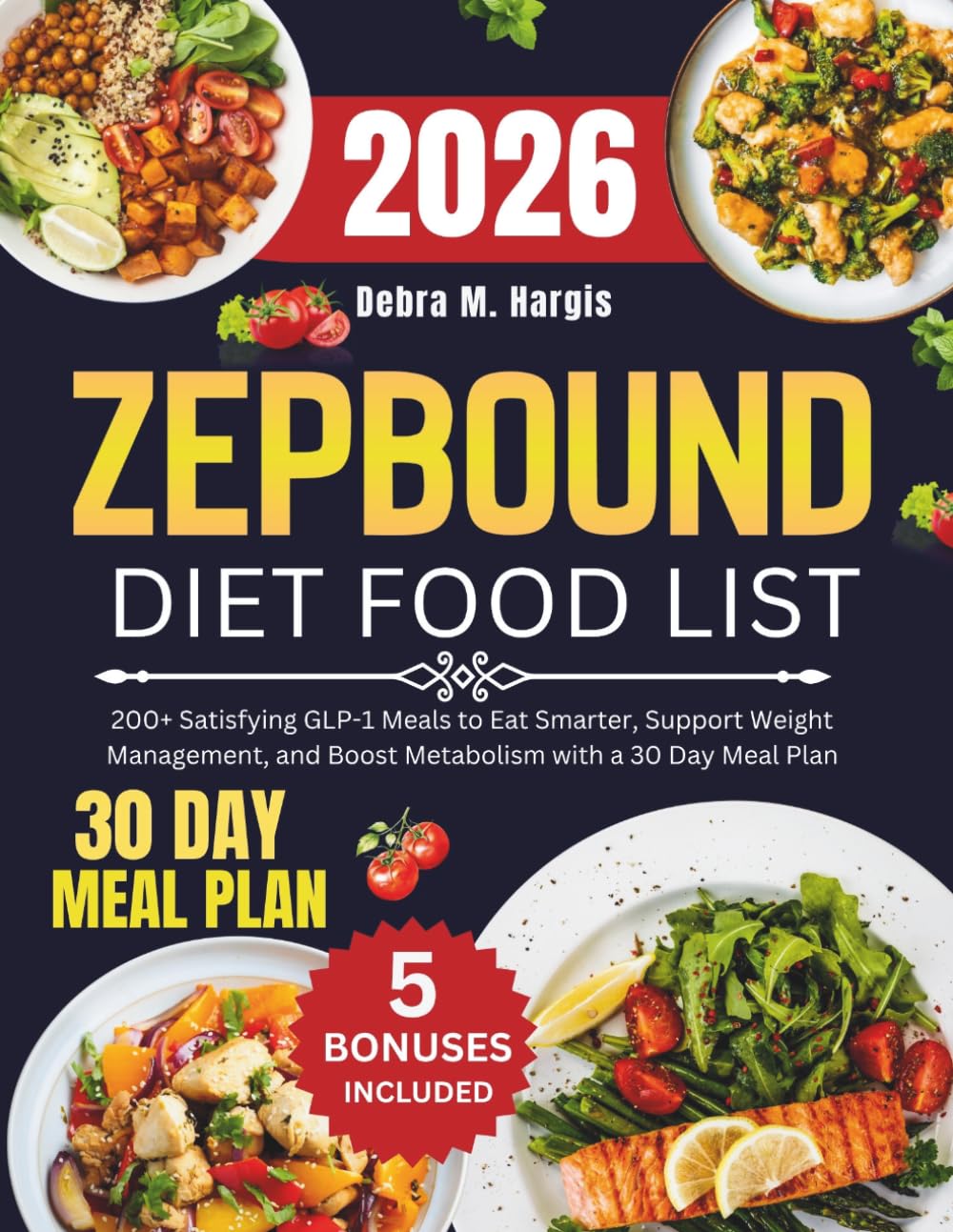 Zepbound Diet Food List: 200+ Satisfying GLP-1 Meals to Eat Smarter, Support Weight Management, and Boost Metabolism with a 30 Day Meal Plan (Debra M. Hargis Tasty Diet and Nutrition Cookbook Series)