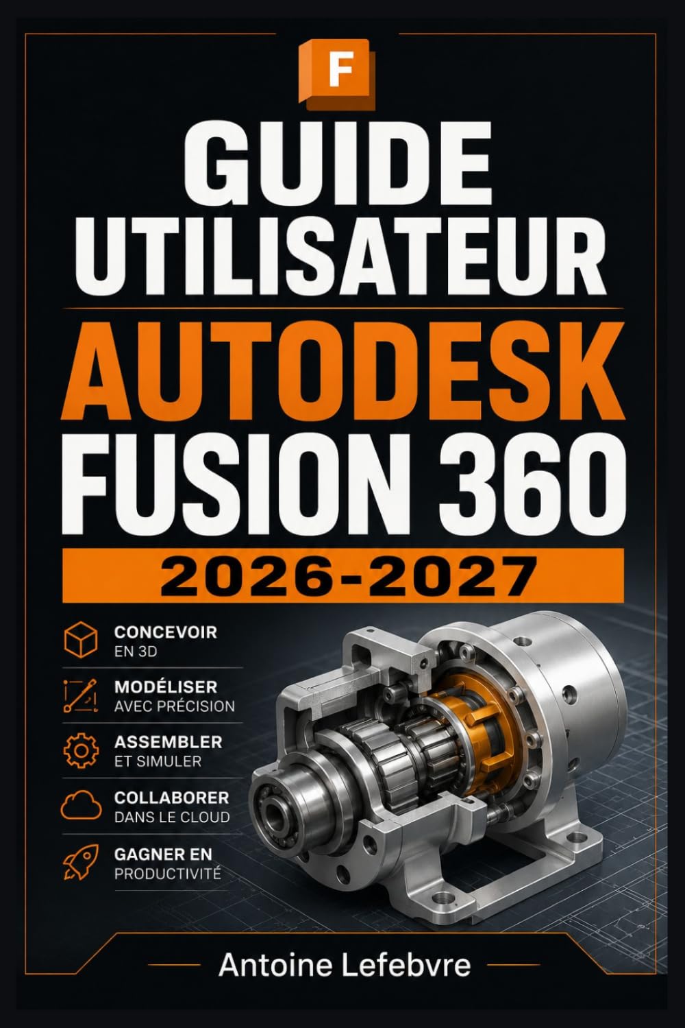 AUTODESK FUSION 360 2026-2027: Un manuel de parcours structuré et détaillé pour une utilisation quotidienne et un succès à long terme.