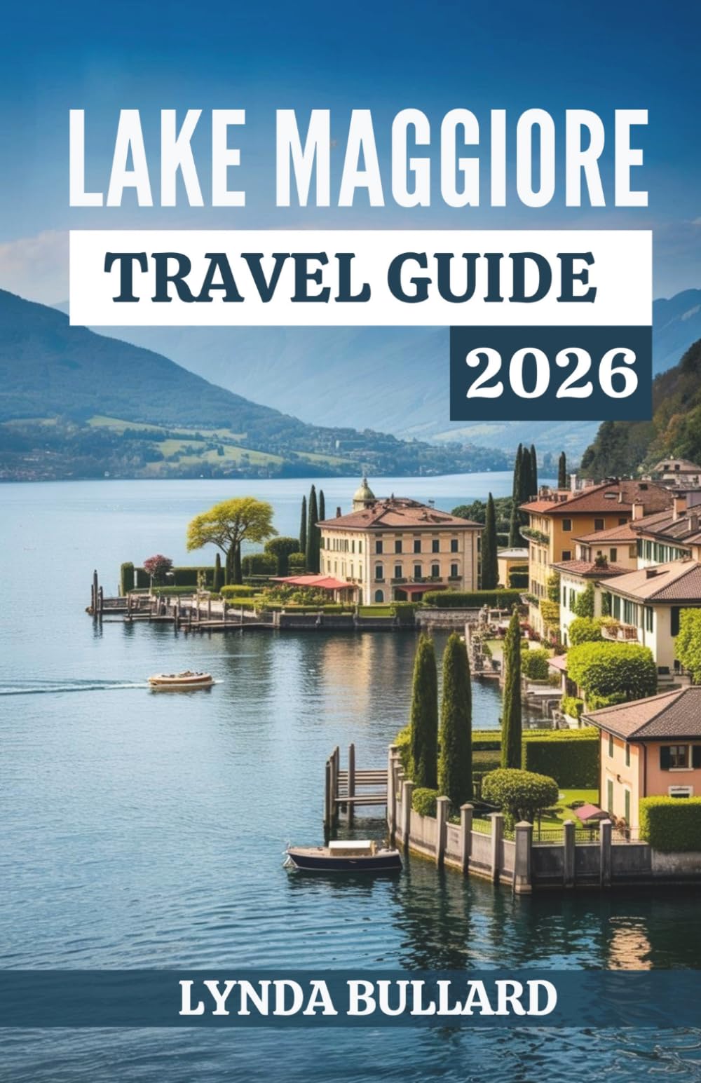 LAKE MAGGIORE TRAVEL GUIDE 2026: Explore the Stunning Beauty of Swiss-Italian Culture with Unforgettable Lakeside Attractions