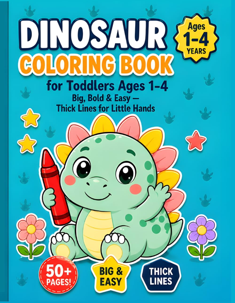 Dinosaur Coloring Book for Toddlers Ages 1-4: Big, Bold & Easy Dinosaur Pictures with Thick Lines for Little Hands — 50+ Cute & Friendly Dinosaurs, Single-Sided Pages, Zero Bleed-Through