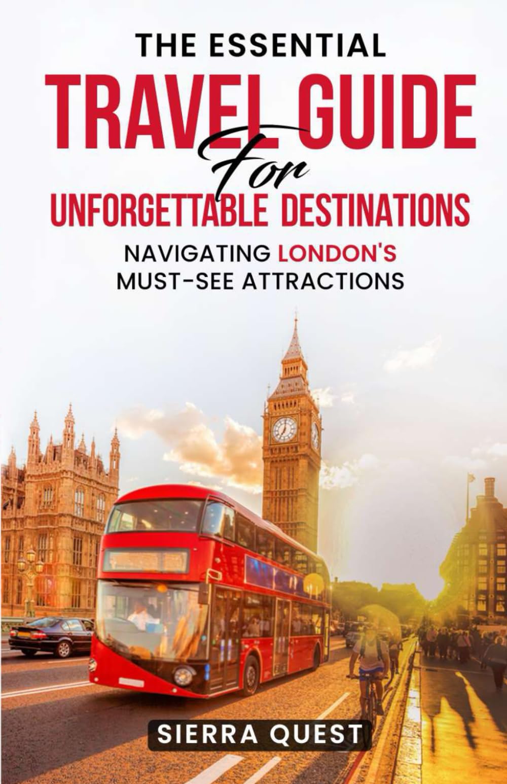 The Essential Travel Guide For Unforgettable Destinations: Navigating Must-See Attractions in London