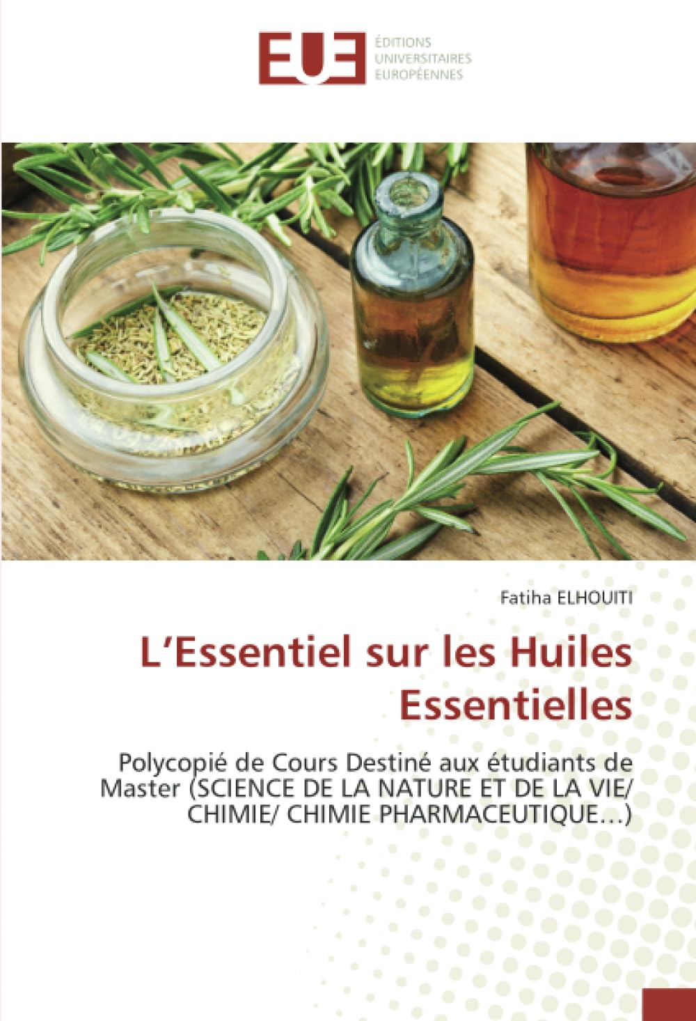 L’Essentiel sur les Huiles Essentielles: Polycopié de Cours Destiné aux étudiants de Master (SCIENCE DE LA NATURE ET DE LA VIE/ CHIMIE/ CHIMIE PHARMACEUTIQUE…)
