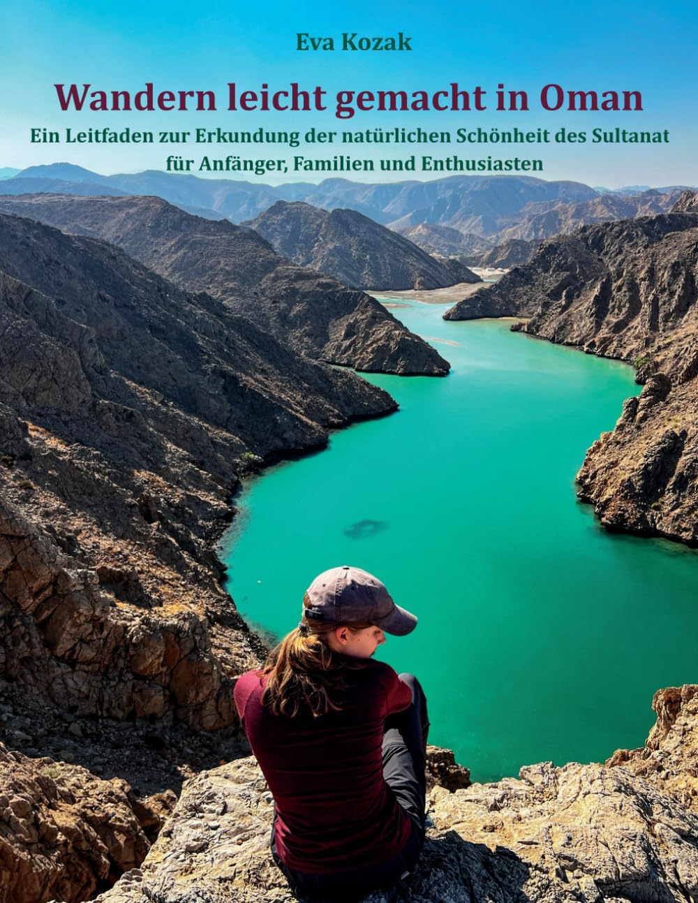 Wandern leicht gemacht in Oman: Ein Reiseführer zur Entdeckung der natürlichen Schönheit des Sultanats für Anfänger, Familien und Enthusiasten