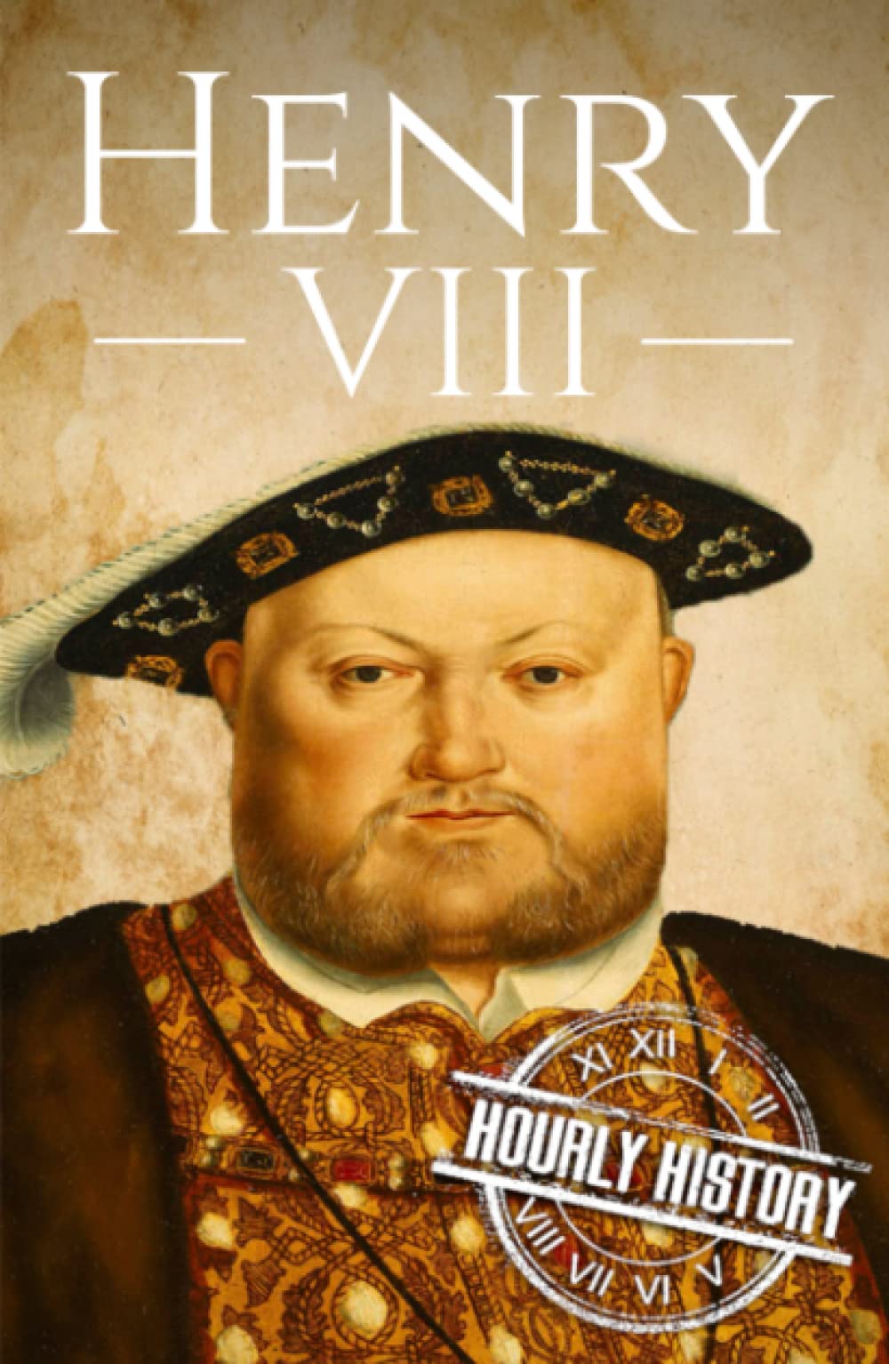 Henry VIII: A Life from Beginning to End (Biographies of British Royalty)