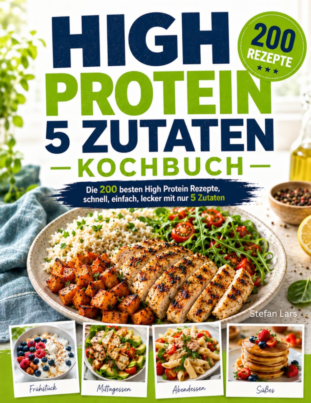 High Protein 5 Zutaten Kochbuch: Die 200 besten High Protein Rezepte, schnell, einfach, lecker mit nur 5 Zutaten.