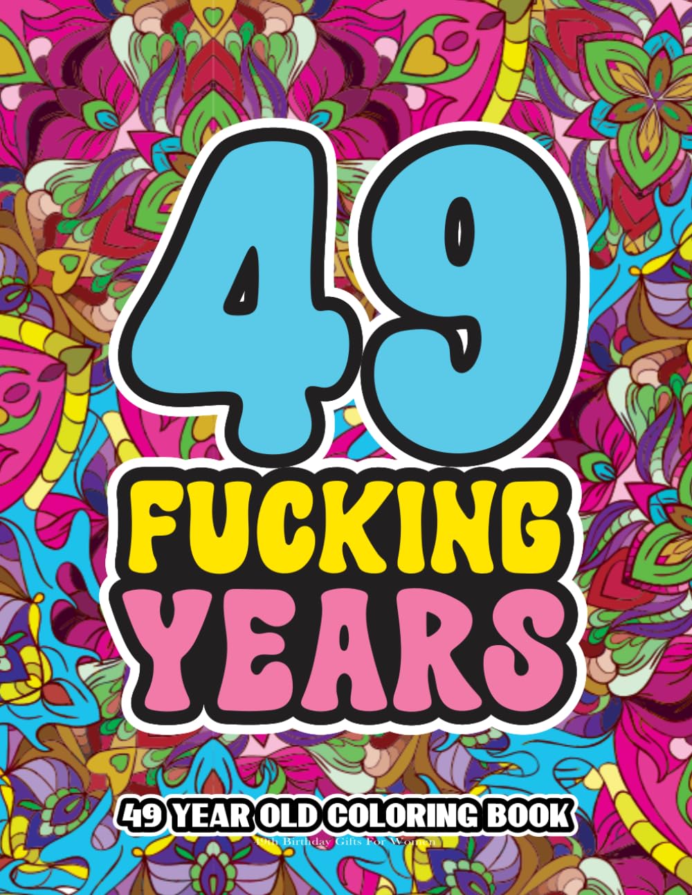 49th Birthday Gifts For Women: 49 Year Old Coloring Book: Swear Word Birthday Coloring Pages for 49-Year-Old Women & Men Full of Motivational and Funny Quotes for Relaxation