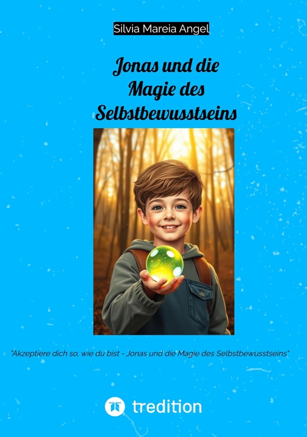 Jonas und die Magie des Selbstbewusstseins: "Akzeptiere dich so, wie du bist - Jonas und die Magie des Selbstbewusstseins" (German Edition)