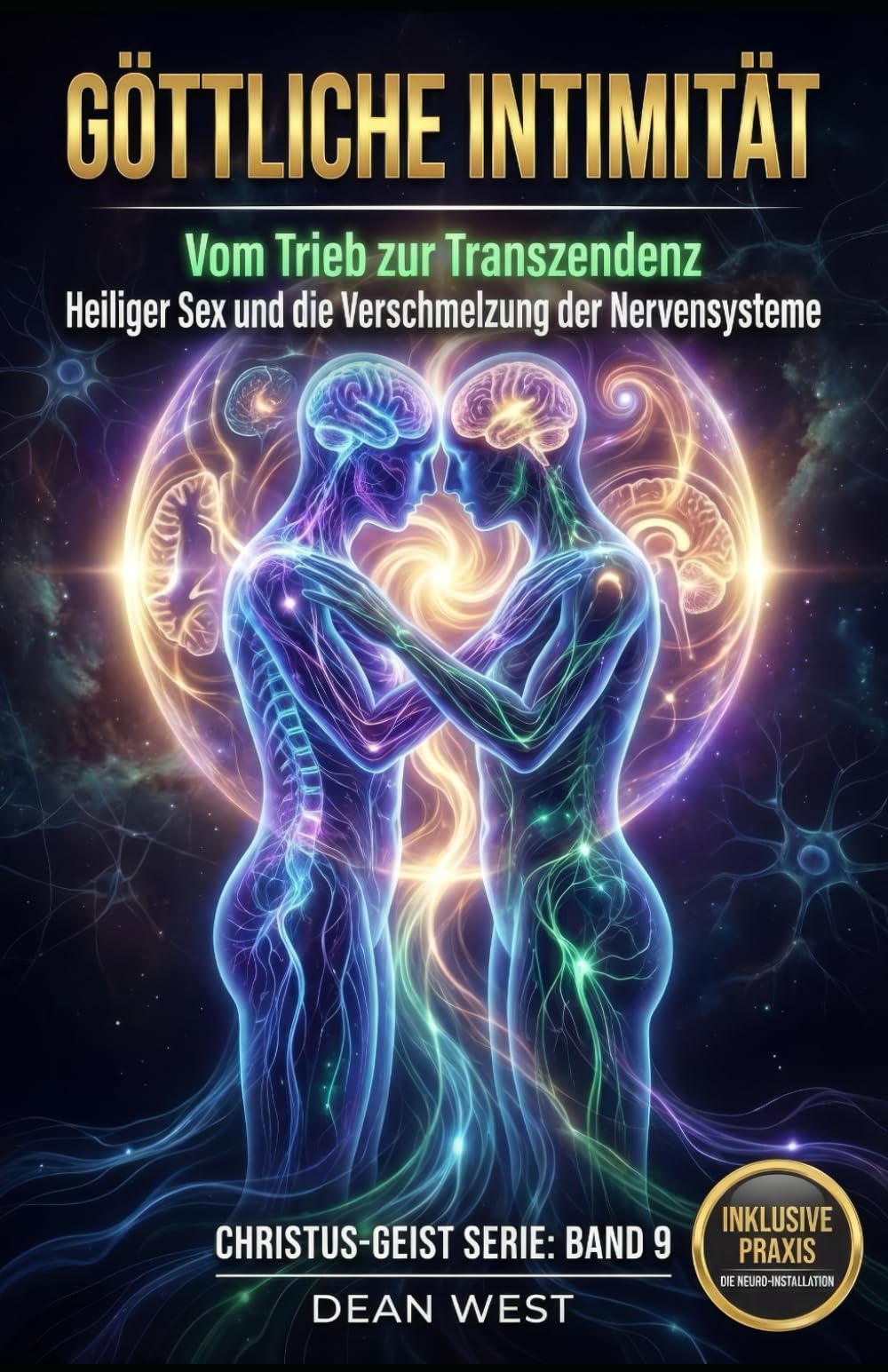 GÖTTLICHE INTIMITÄT: Heiliger Sex und die Verschmelzung der Nervensysteme – Vom Trieb zur Transzendenz (Die Christus-Geist Serie)
