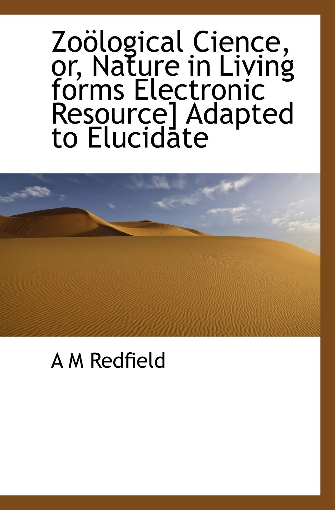 Zoölogical Cience, or, Nature in Living forms Electronic Resource] Adapted to Elucidate