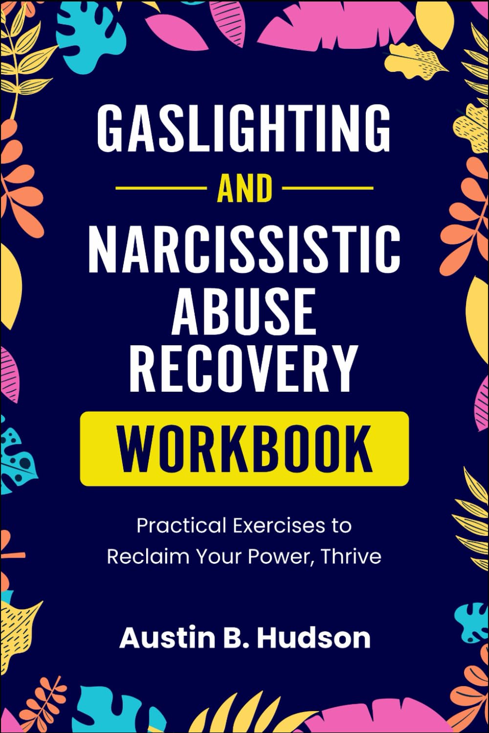 Gaslighting and Narcissistic Abuse Recovery Workbook: Practical Exercises to Reclaim Your Power, Thrive (Navigating Mental Health)