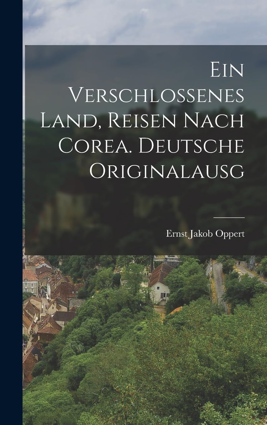 Ein Verschlossenes Land, Reisen Nach Corea. Deutsche Originalausg (German Edition)