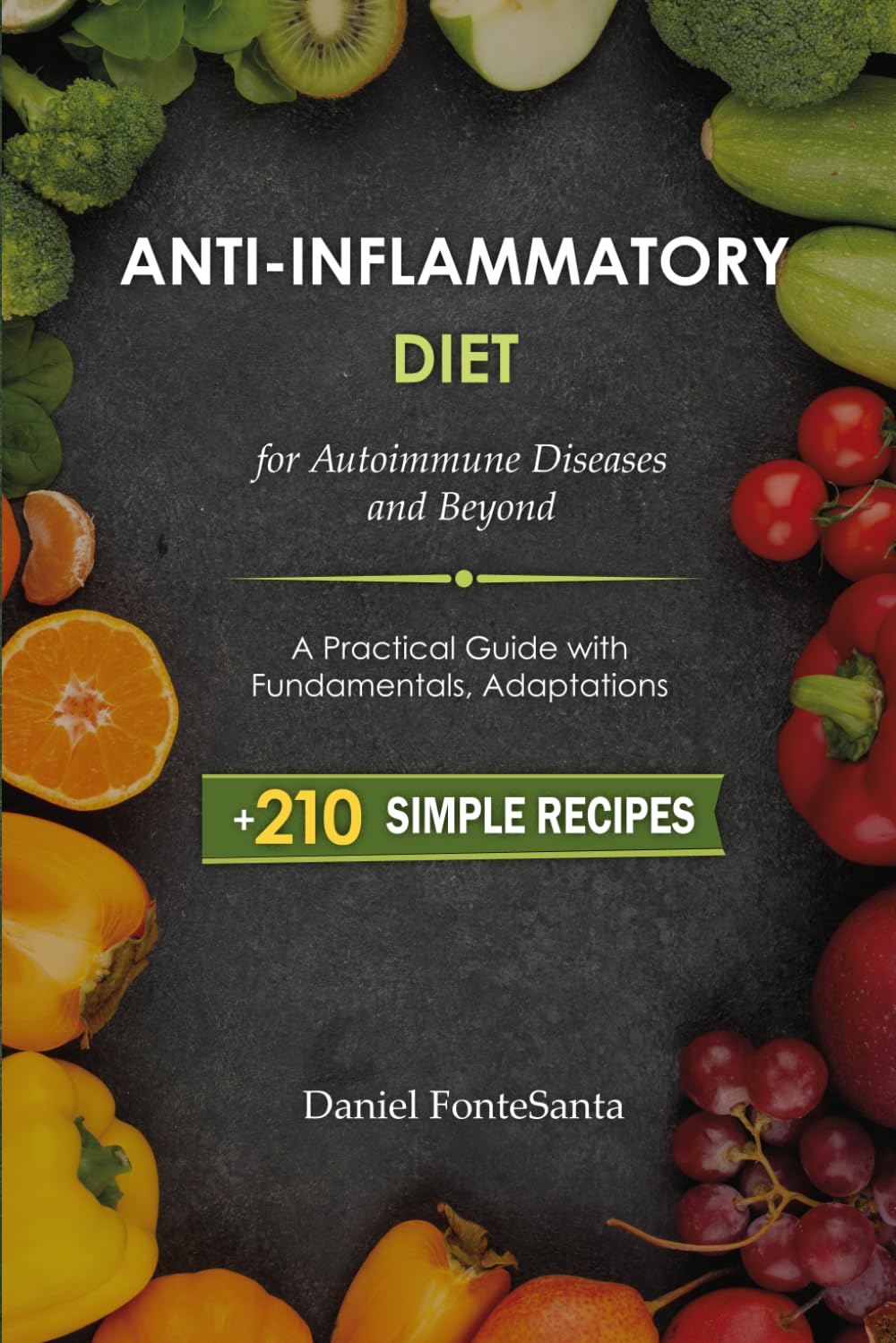 Anti-Inflammatory Diet for Autoimmune Diseases and Beyond: A Practical Guide with Fundamentals, Adaptations, 210 Simple Recipes