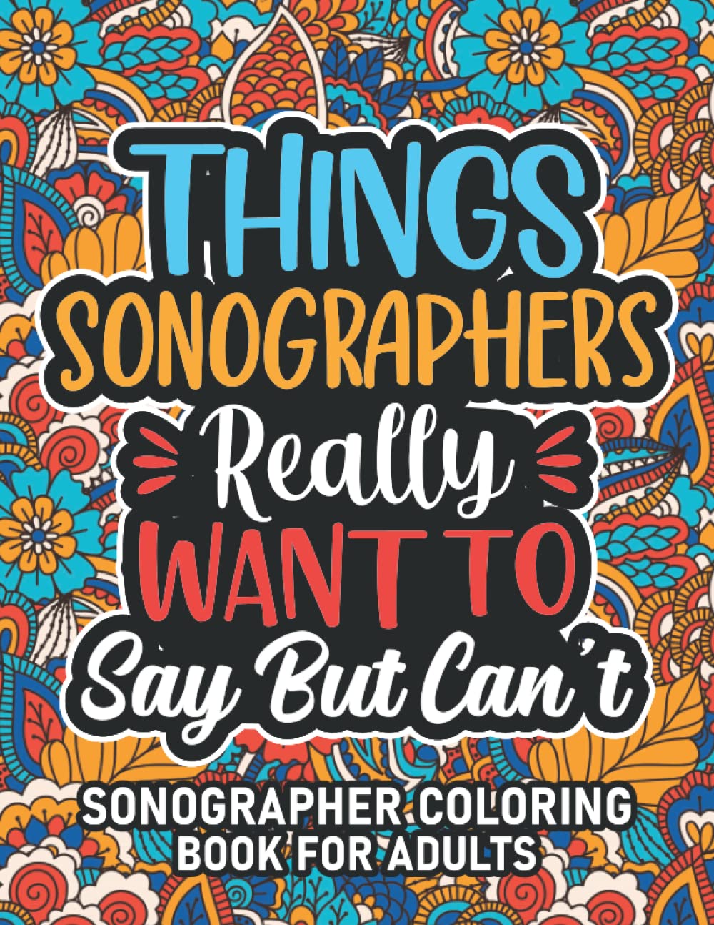 Sonographer Gifts: Sonographer Coloring Book For Adults: Motivational Swear Word Coloring Book for Sonographers with funny Cuss Words And Curse ... Relaxation, Sonographer Gifts For Women & Men