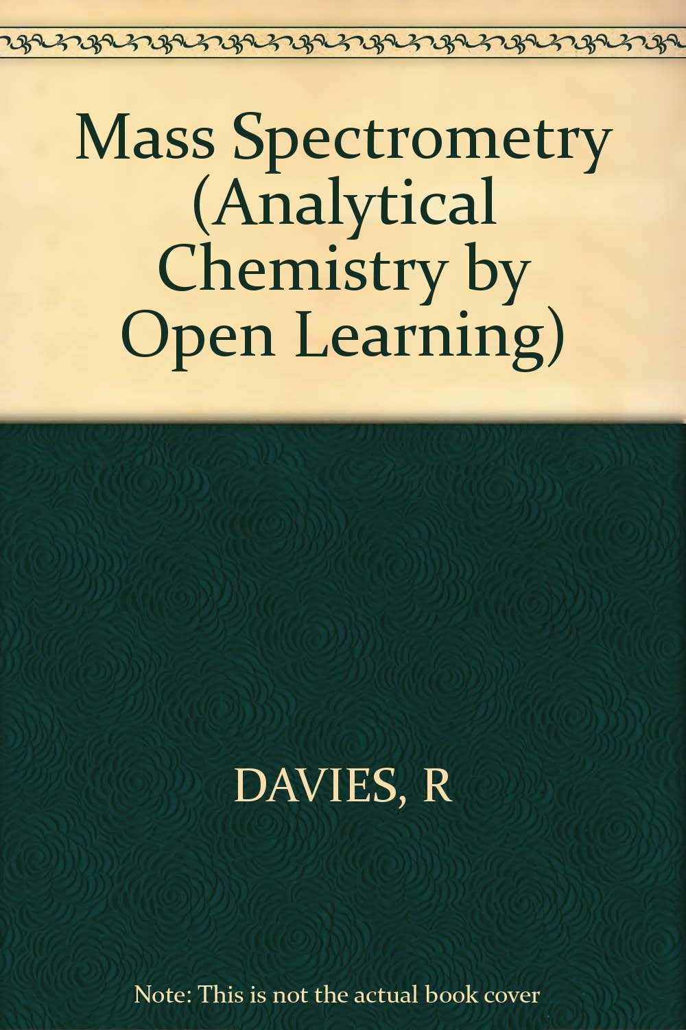 Mass Spectrometry (Analytical Chemistry by Open Learning): Reg Davis ...