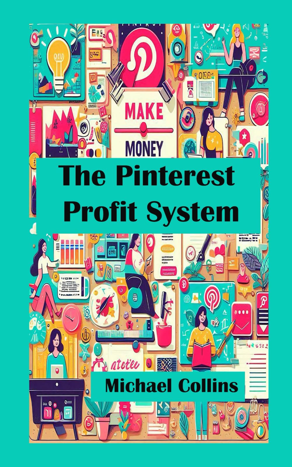 The Pinterest Profit System: Smart Strategies for Making Money with Pinterest