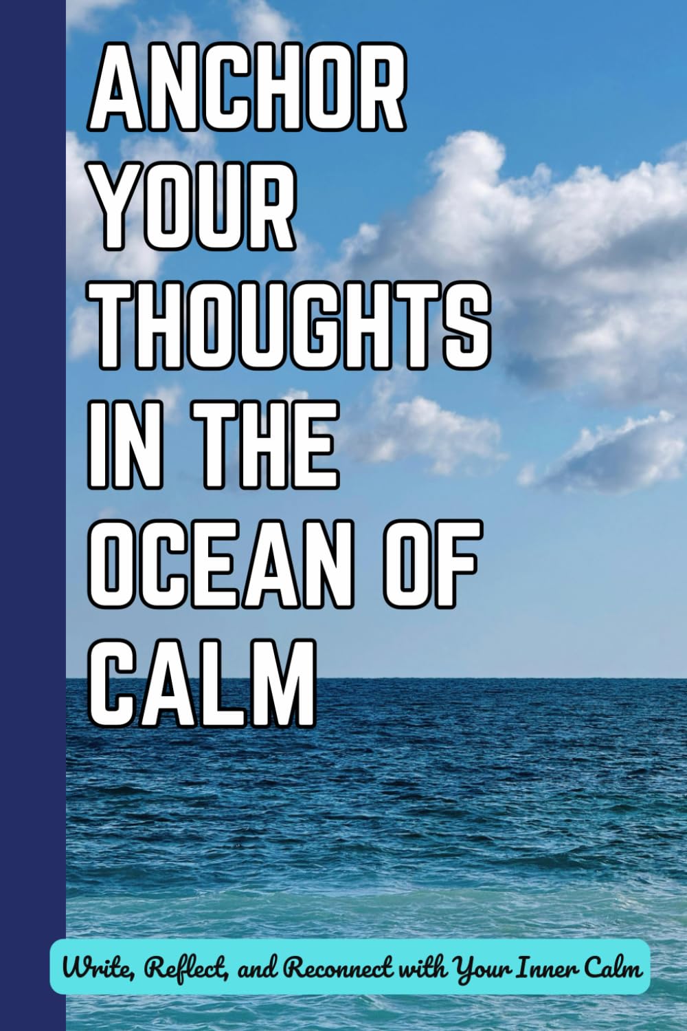 Anchor Your Thoughts in the Ocean of Calm: Write, Reflect, and Reconnect with Your Inner Calm
