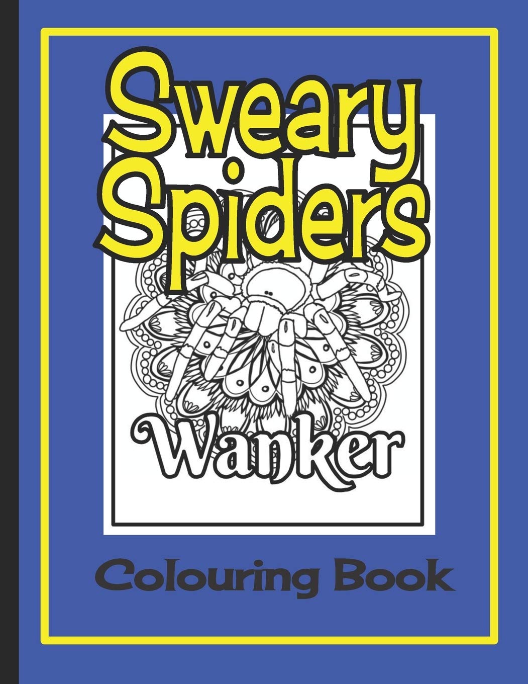 Sweary Spiders Colouring Book: A tarantula keepers book of tarantulas, true spiders & swear words to colour in (Tarantula Lover's Colouring Books)