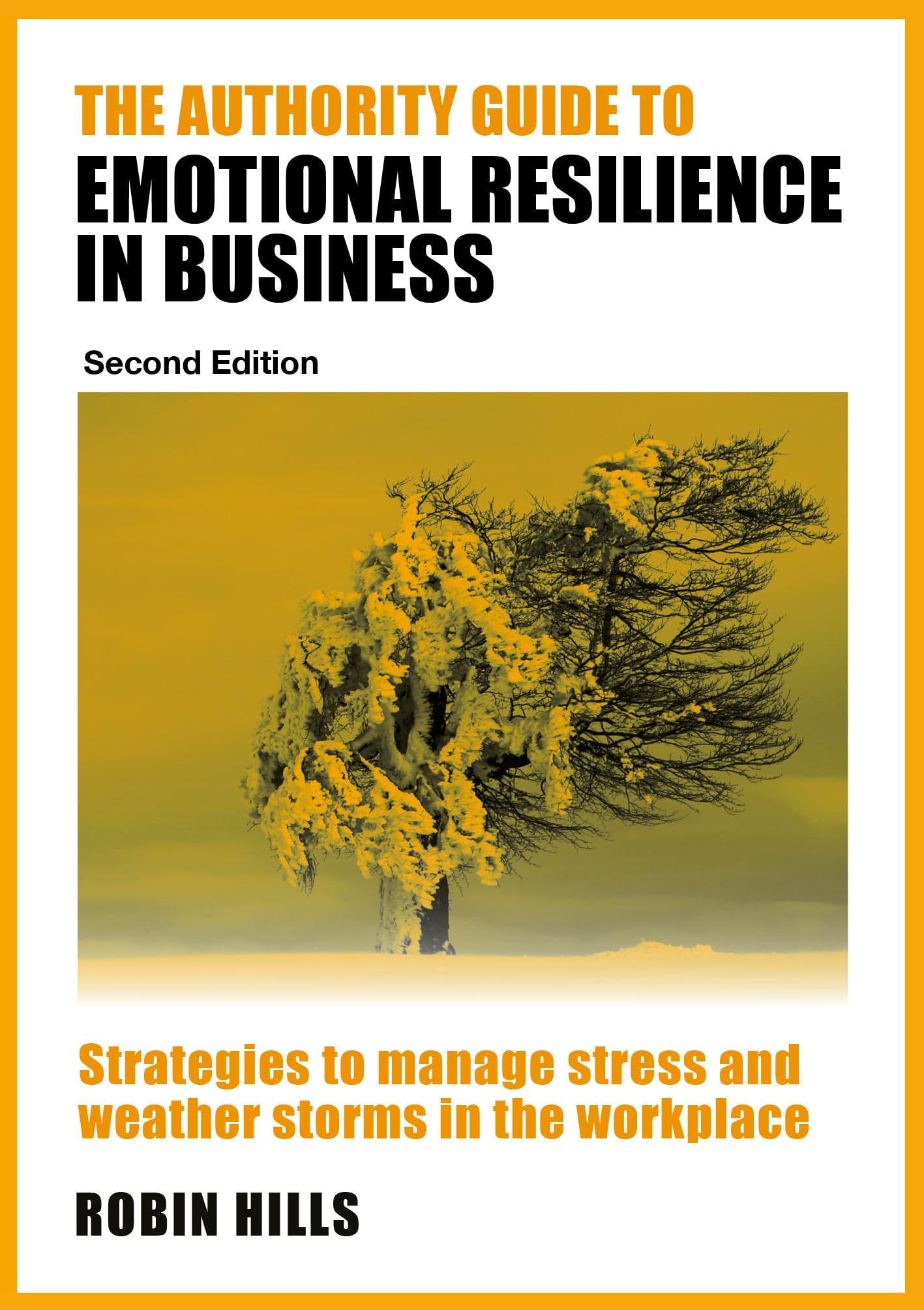The Authority Guide to Emotional Resilience in Business (Second Edition): Strategies to manage stress and weather storms in the workplace