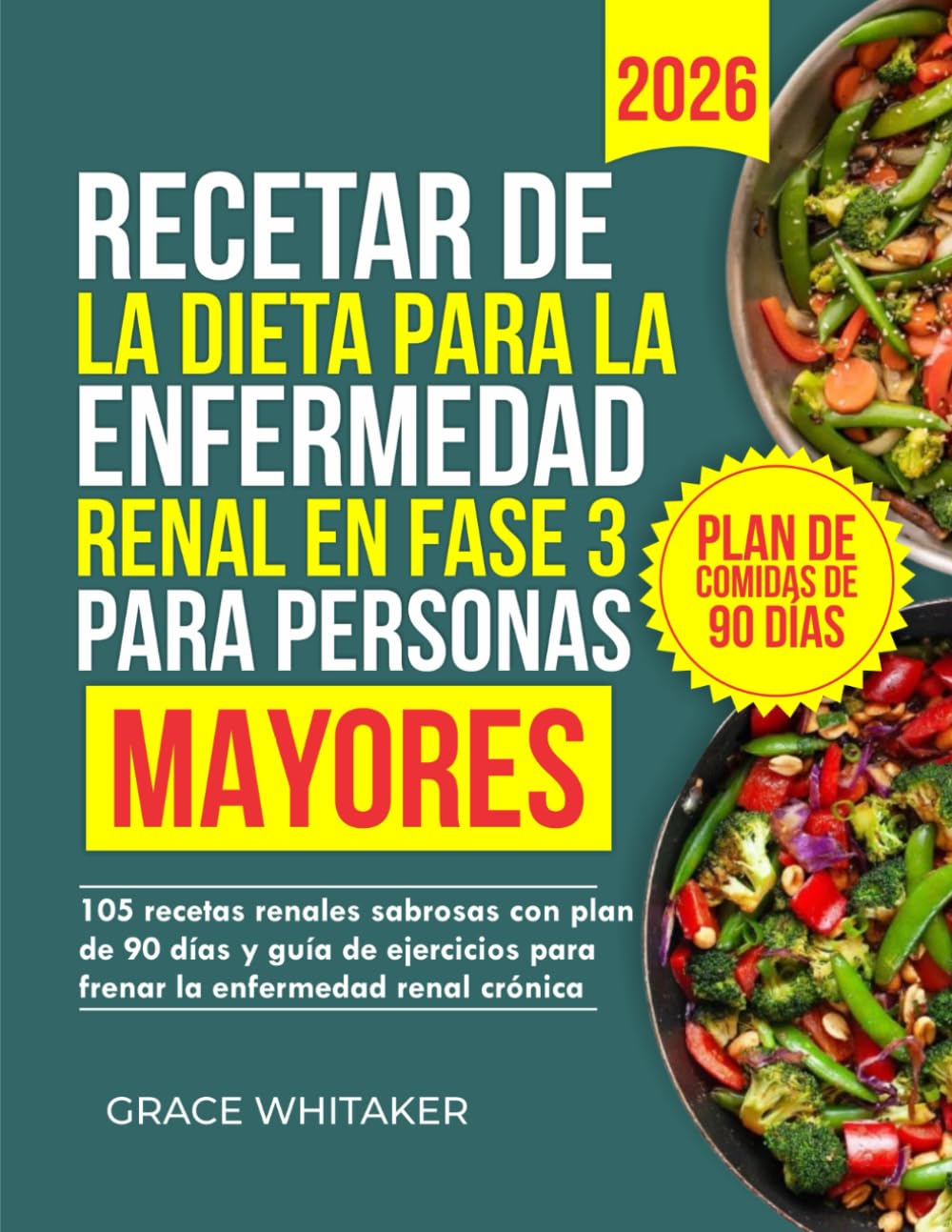 Recetar de la dieta para la enfermedad renal en fase 3 para personas mayores: 105 recetas renales sabrosas con plan de 90 días y guía de ejercicios para frenar la enfermedad renal crónica