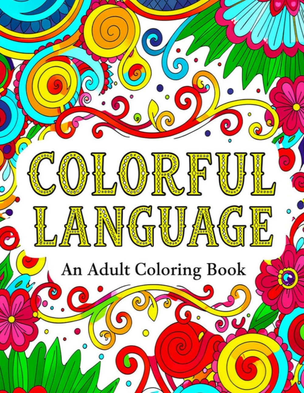 Colorful Language: Positive Vibes, Bad Words: Stress Relief Coloring Book for Adults